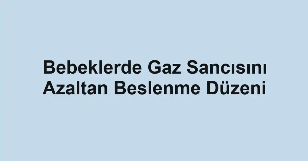 Bebeklerde Gaz Sancısını Azaltan Beslenme Düzeni