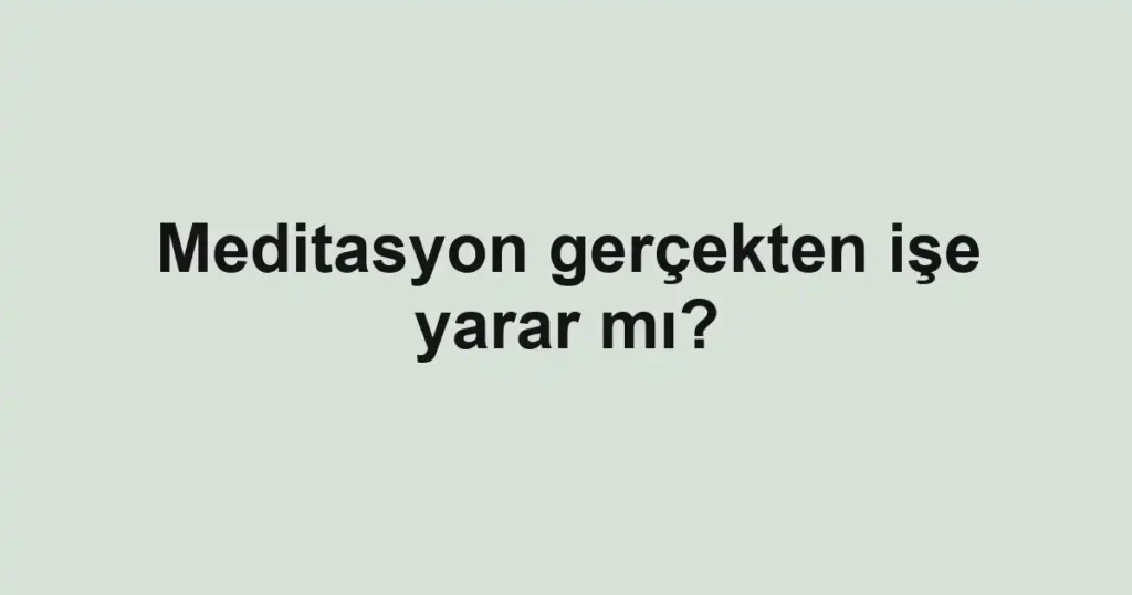 Meditasyon gerçekten işe yarar mı?